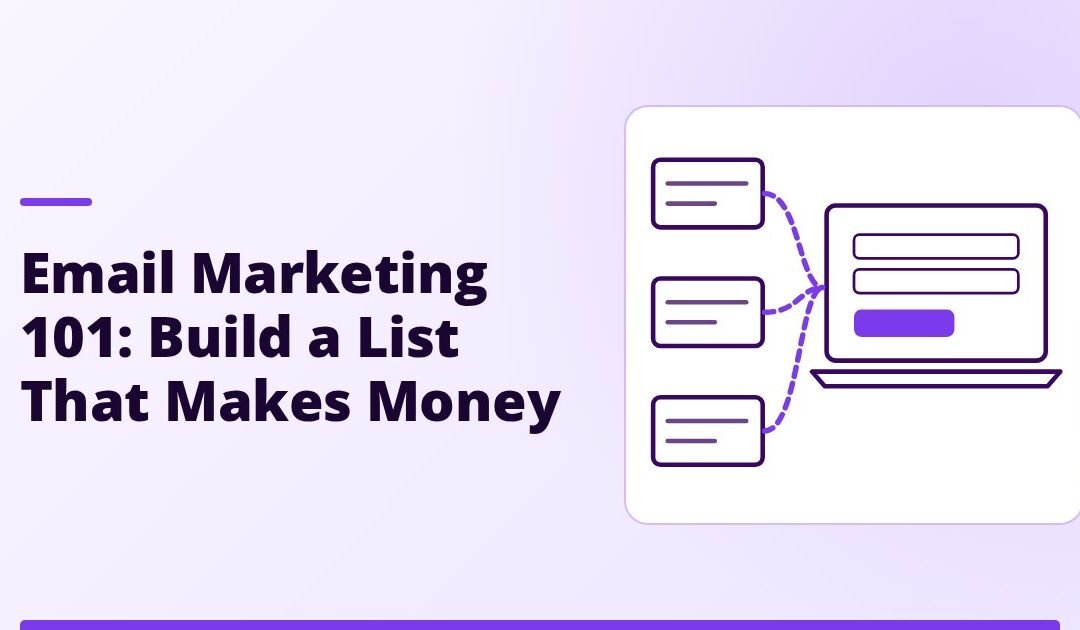 Email Marketing 101: Build a List That Makes Money