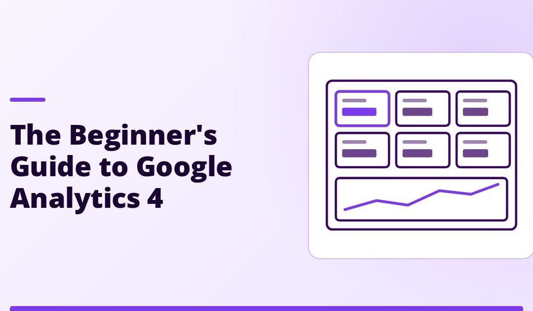 The Beginner’s Guide to Google Analytics 4