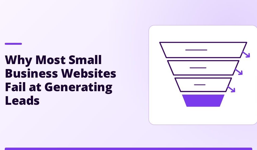 Why Most Small Business Websites Fail at Generating Leads